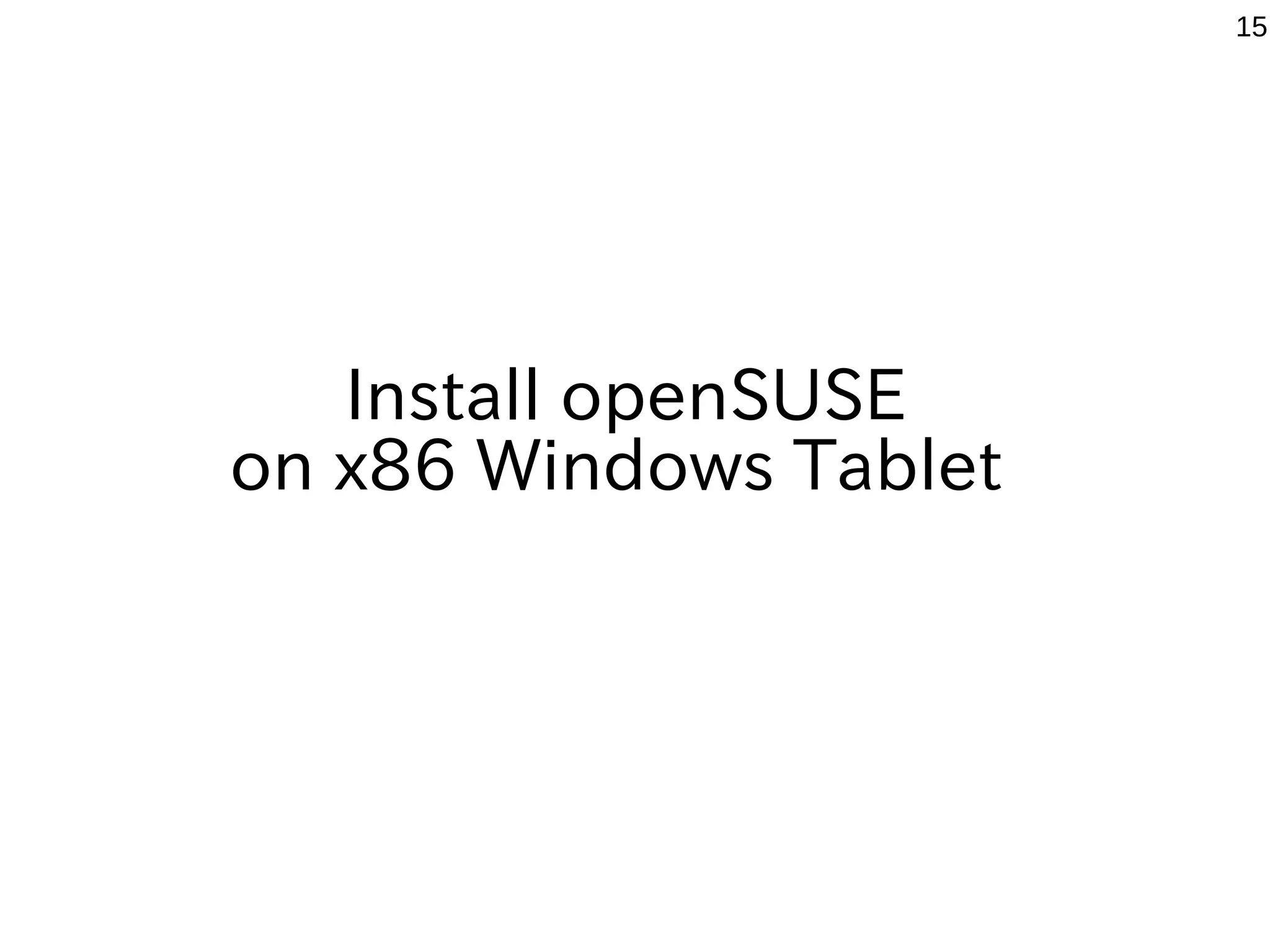 15
Install openSUSE
on x86 Windows Tablet
 