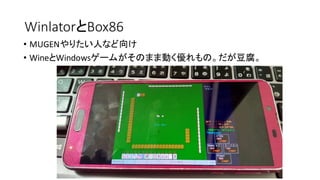 WinlatorとBox86
• MUGENやりたい人など向け
• WineとWindowsゲームがそのまま動く優れもの。だが豆腐。
 