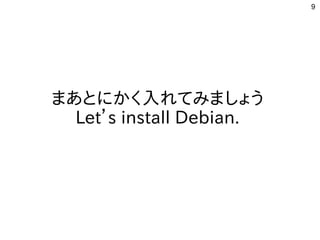 9
まあとにかく入れてみましょう
Let’s install Debian.
 