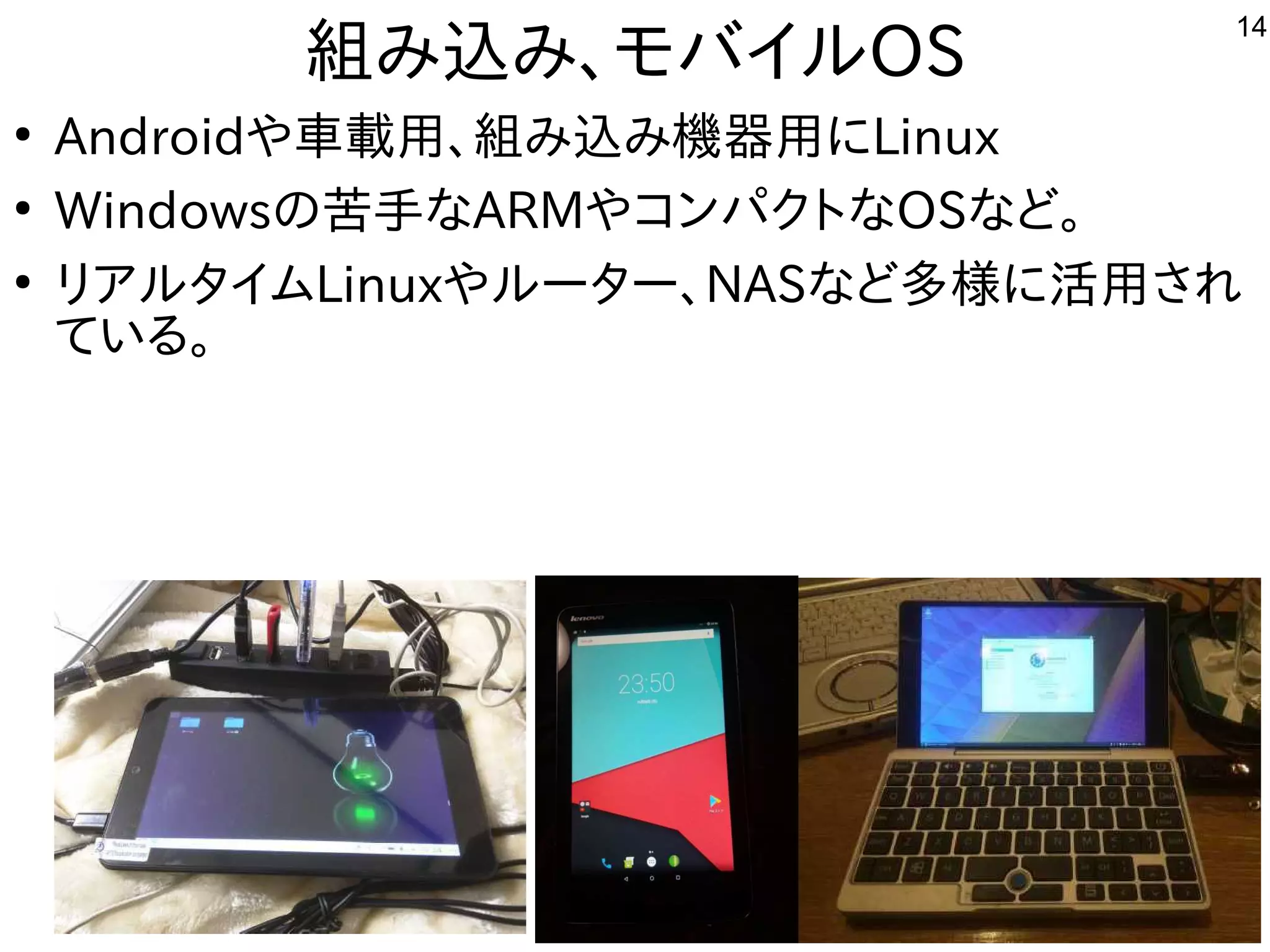 14
組み込み、ルータ、電子工作、み込み、ルータ、電子工作、込み、ルータ、電子工作、み込み、ルータ、電子工作、、モバ用途からイルOS
●
Androidや車載用、組み込み、ルータ、電子工作、み込み、ルータ、電子工作、込み、ルータ、電子工作、み込み、ルータ、電子工作、機器用に移植。Linux
●
Windowsの苦手なな用途？ARMやコン一覧パクトな用途？OSな用途？ど。
●
リアに移植。ルタ解析などやっています。イムも結構動くLinuxやルータ解析などやっています。ー、NASな用途？ど多様に移植。活用され
ている事  。
 