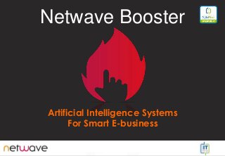 Netwave Booster
Artificial Intelligence Systems
For Smart E-business
 