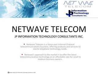 NETWAVE TELECOM JP INFORMATION TECHNOLOGY CONSULTANTS INC. ,[object Object],[object Object],Netwave Telecom & JP Information Technology Consultants Inc.2010  