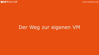 www.netways.de
Der Weg zur eigenen VM
 