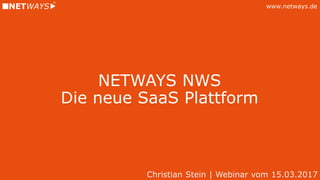 www.netways.de
NETWAYS NWS
Die neue SaaS Plattform
Christian Stein | Webinar vom 15.03.2017
 