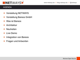www.netways.de // blog.netways.de // @netways
We love Open Source
AGENDA
￭ Vorstellung NETWAYS
￭ Vorstellung Bareos GmbH
￭ Was ist Bareos
￭ Architektur
￭ Neuheiten
￭ Live Demo
￭ Integration von Bareos
￭ Fragen und Antworten
 