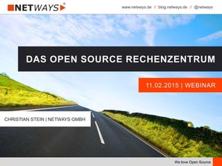 www.netways.de // blog.netways.de // @netways
We love Open Source
11.02.2015 | WEBINAR
DAS OPEN SOURCE RECHENZENTRUM
CHRISTIAN STEIN | NETWAYS GMBH
 