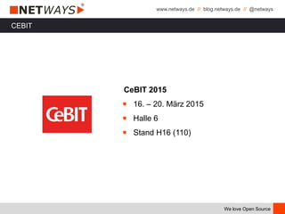 www.netways.de // blog.netways.de // @netways
We love Open Source
CeBIT 2015
￭ 16. – 20. März 2015
￭ Halle 6
￭ Stand H16 (110)
CEBIT
 
