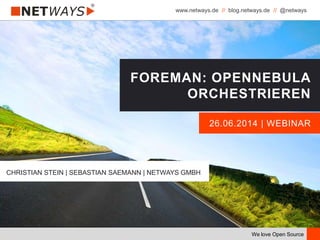 www.netways.de // blog.netways.de // @netways
We love Open Source
26.06.2014 | WEBINAR
FOREMAN: OPENNEBULA
ORCHESTRIEREN
CHRISTIAN STEIN | SEBASTIAN SAEMANN | NETWAYS GMBH
 