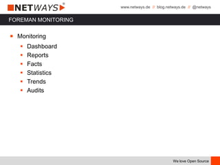 www.netways.de // blog.netways.de // @netways
We love Open Source
FOREMAN MONITORING
￭ Monitoring
 Dashboard
 Reports
 Facts
 Statistics
 Trends
 Audits
 
