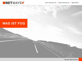 www.netways.de // blog.netways.de // @netways
We love Open Source
WAS IST FOG
 