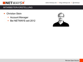 www.netways.de // blog.netways.de // @netways
We love Open Source
MITARBEITERVORSTELLUNG
￭ Christian Stein
 Account Manager
 Bei NETWAYS seit 2012
 