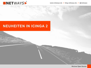 www.netways.de // blog.netways.de // @netways
We love Open Source
NEUHEITEN IN ICINGA 2
 