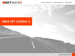 www.netways.de // blog.netways.de // @netways
We love Open Source
WAS IST ICINGA 2
 