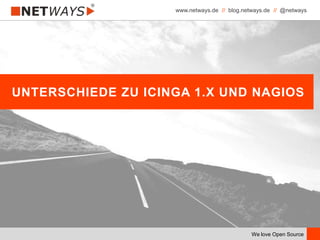 www.netways.de // blog.netways.de // @netways
We love Open Source
UNTERSCHIEDE ZU ICINGA 1.X UND NAGIOS
 