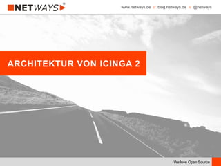 www.netways.de // blog.netways.de // @netways
We love Open Source
ARCHITEKTUR VON ICINGA 2
 