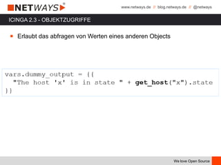 www.netways.de // blog.netways.de // @netways
We love Open Source
ICINGA 2.3 - OBJEKTZUGRIFFE
￭ Erlaubt das abfragen von Werten eines anderen Objects
 