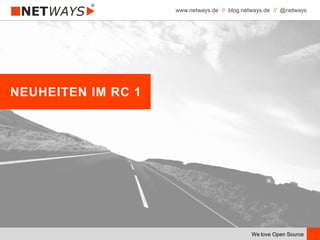 www.netways.de // blog.netways.de // @netways
We love Open Source
NEUHEITEN IM RC 1
 