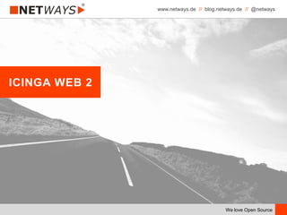 www.netways.de // blog.netways.de // @netways
We love Open Source
ICINGA WEB 2
 