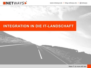 www.netways.de // blog.netways.de // @netways
Make IT do more with less
INTEGRATION IN DIE IT-LANDSCHAFT
 