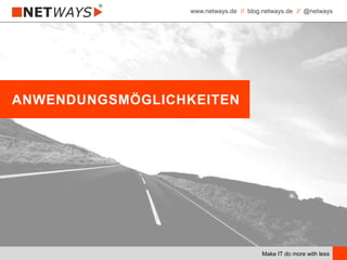 www.netways.de // blog.netways.de // @netways
Make IT do more with less
ANWENDUNGSMÖGLICHKEITEN
 