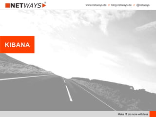 www.netways.de // blog.netways.de // @netways
Make IT do more with less
KIBANA
 
