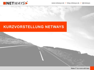 www.netways.de // blog.netways.de // @netways
Make IT do more with less
KURZVORSTELLUNG NETWAYS
 