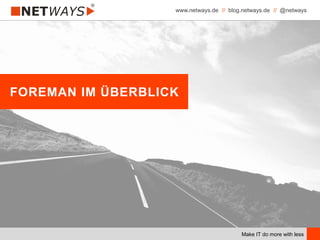 www.netways.de // blog.netways.de // @netways
Make IT do more with less
FOREMAN IM ÜBERBLICK
 