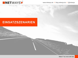 www.netways.de // blog.netways.de // @netways
Make IT do more with less
EINSATZSZENARIEN
 
