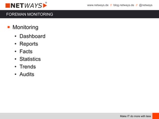 www.netways.de // blog.netways.de // @netways
Make IT do more with less
FOREMAN MONITORING
￭ Monitoring
• Dashboard
• Reports
• Facts
• Statistics
• Trends
• Audits
 