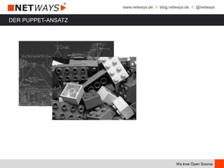 www.netways.de // blog.netways.de // @netways
We love Open Source
DER PUPPET-ANSATZ
 