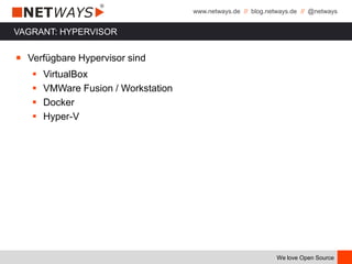 www.netways.de // blog.netways.de // @netways
We love Open Source
￭ Verfügbare Hypervisor sind
 VirtualBox
 VMWare Fusion / Workstation
 Docker
 Hyper-V
VAGRANT: HYPERVISOR
 