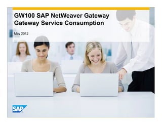 GW100 SAP NetWeaver Gateway
Gateway Service Consumption
May 2012




                              INTE
                                  RNA
                                     L
 