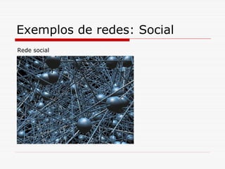 Exemplos de redes: Social
Rede social
 