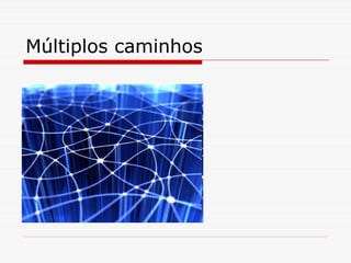 Múltiplos caminhos
 