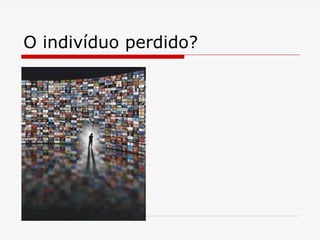 O indivíduo perdido?
 