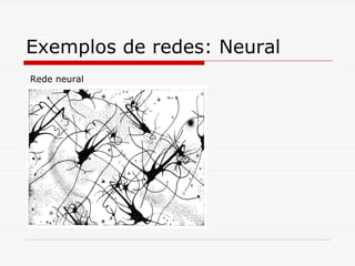 Exemplos de redes: Neural
Rede neural
 
