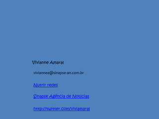 Vivianne Amaralviviannea@sinapse-an.com.brNutrir redesSinapse Agência de Notíciashttp://twitter.com/viviamaral