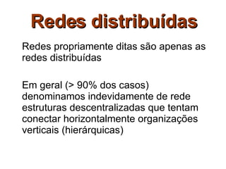 Redes distribuídas <ul><li>Redes propriamente ditas são apenas as redes distribuídas </li></ul><ul><li>Em geral (> 90% dos...