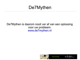 De7Mythen De7Mythen is daarom nooit ver af van een oplossing voor uw probleem. www.de7mythen.nl 