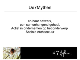 De7Mythen en haar netwerk, een samenhangend geheel. Actief in ondernemen op het onderwerp  Sociale Architectuur 