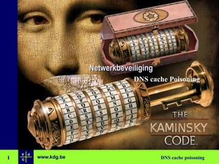 11 www.kdg.be DNS cache poisoning11
NetwerkbeveiligingNetwerkbeveiliging
DNS cache Poisoning
 
