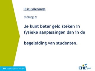Discussieronde Stelling 2: Je kunt beter geld steken in  fysieke aanpassingen dan in de  begeleiding van studenten. 