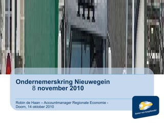 Ondernemerskring Nieuwegein    8  november 2010 Robin de Haan – Accountmanager Regionale Economie - Doorn, 14 oktober 2010 