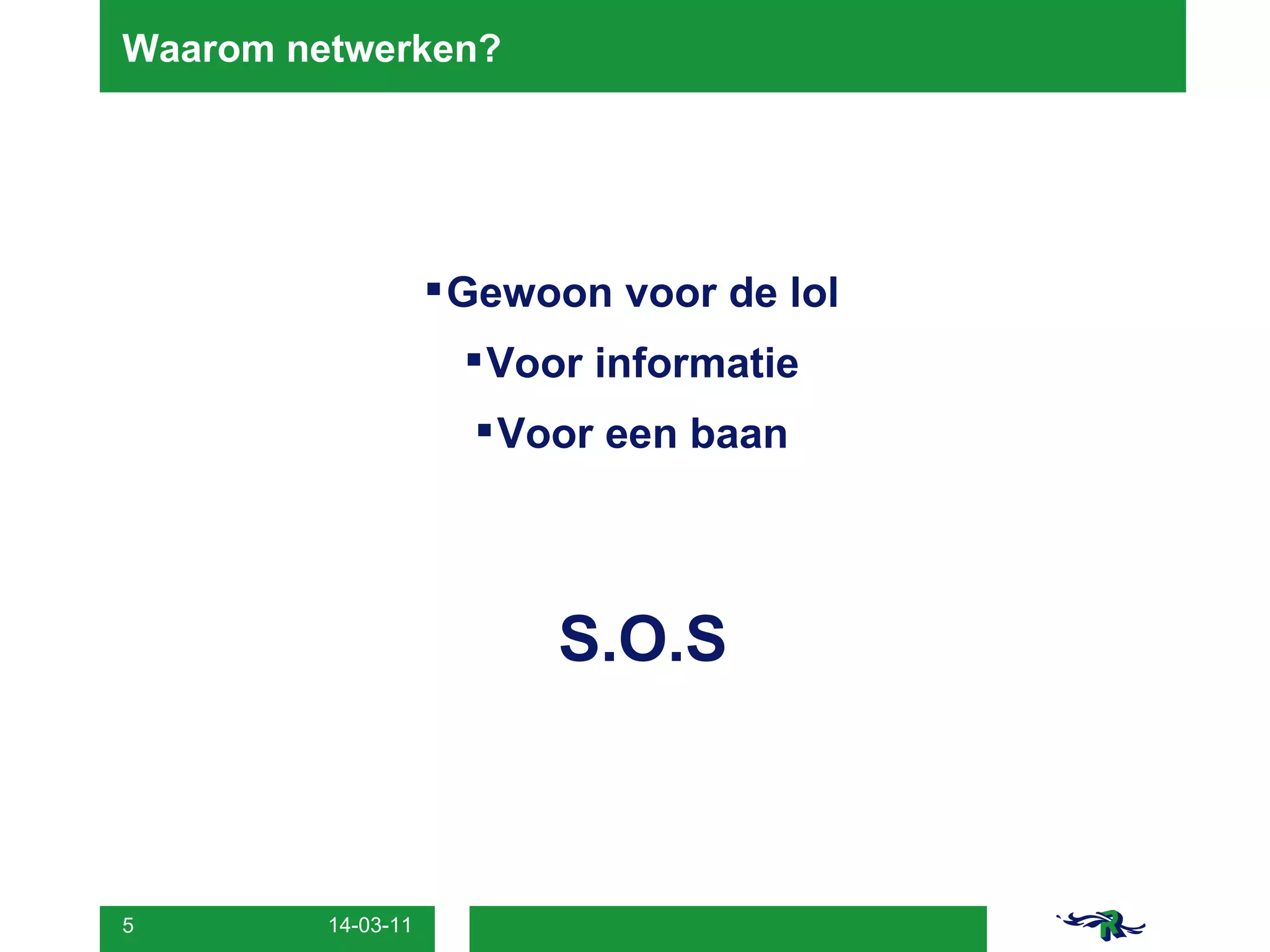 Waarom netwerken? Gewoon voor de lol Voor informatie Voor een baan S.O.S 