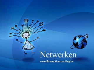 Netwerken
www.flowmotioncoaching.be
 