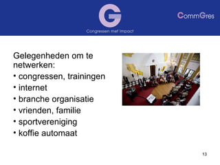Gelegenheden om te netwerken: congressen, trainingen internet  branche organisatie vrienden, familie sportvereniging koffie automaat 