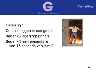 Oefening 1 Contact leggen in een groep Bedenk 2 openingszinnen Bedenk 3 een presentatie van 15 seconde van jezelf 