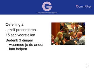 Oefening 2 Jezelf presenteren 15 sec voorstellen Bedenk 3 dingen waarmee je de ander kan helpen 
