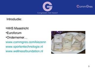 Introductie: HHS Maastricht Euroforum Ondernemer… www.commgres.com/kiezenmoetjekunnen www.sportentechnologie.nl www.wellnessfoundation.nl 