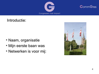 Introductie: Naam, organisatie Mijn eerste baan was Netwerken is voor mij: 